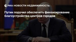 Путин распорядился выделить средства на обновление центральных районов городов